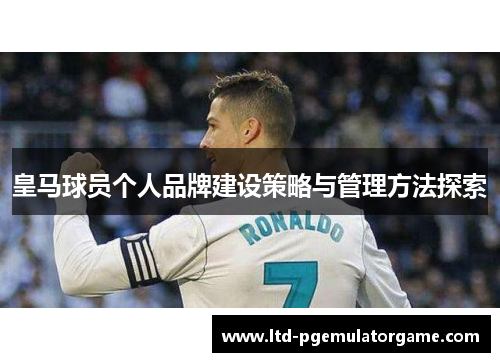 皇马球员个人品牌建设策略与管理方法探索
