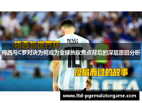 梅西与C罗对决为何成为全球热议焦点背后的深层原因分析
