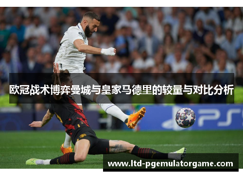 欧冠战术博弈曼城与皇家马德里的较量与对比分析