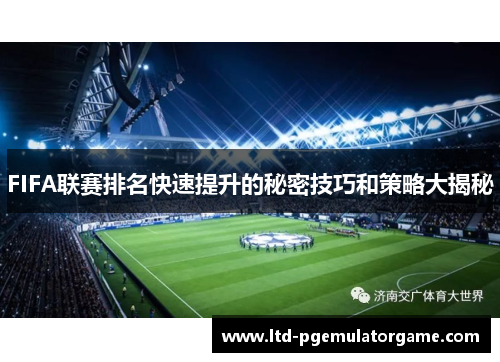FIFA联赛排名快速提升的秘密技巧和策略大揭秘