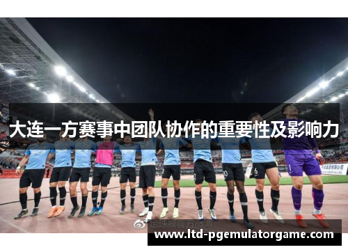 大连一方赛事中团队协作的重要性及影响力