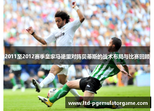 2011至2012赛季皇家马德里对阵贝蒂斯的战术布局与比赛回顾