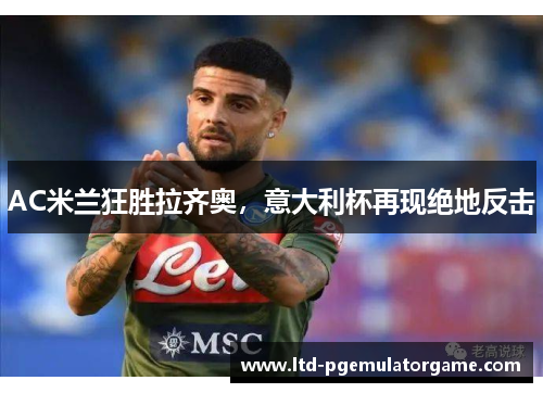 AC米兰狂胜拉齐奥，意大利杯再现绝地反击