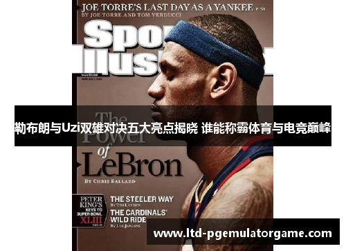 勒布朗与Uzi双雄对决五大亮点揭晓 谁能称霸体育与电竞巅峰