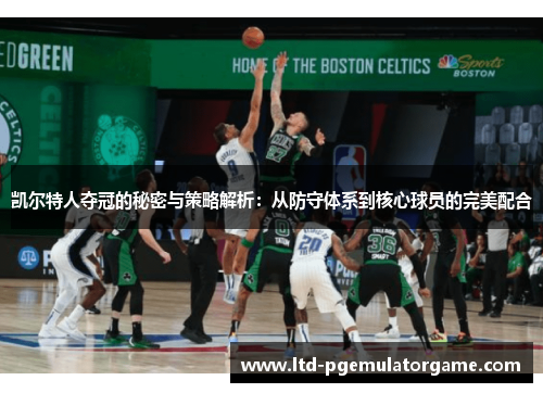 凯尔特人夺冠的秘密与策略解析：从防守体系到核心球员的完美配合