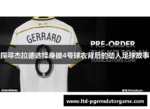 探寻杰拉德选择身披4号球衣背后的动人足球故事 探寻杰拉德选择身披4号球衣背后的动人足球故事