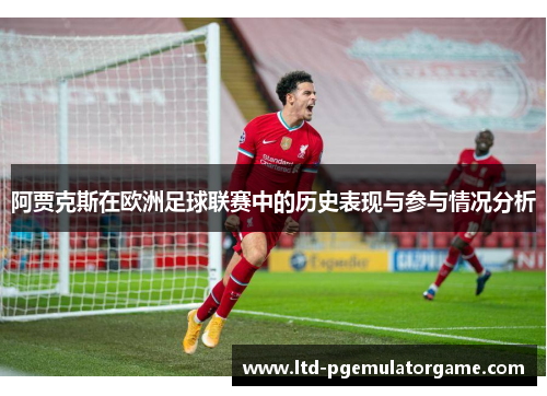 阿贾克斯在欧洲足球联赛中的历史表现与参与情况分析