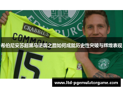 希伯尼安苏超黑马逆袭之路如何成就历史性突破与辉煌表现