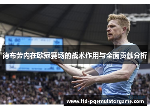 德布劳内在欧冠赛场的战术作用与全面贡献分析