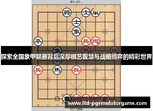 探索全国象甲联赛背后深厚棋艺智慧与战略博弈的精彩世界